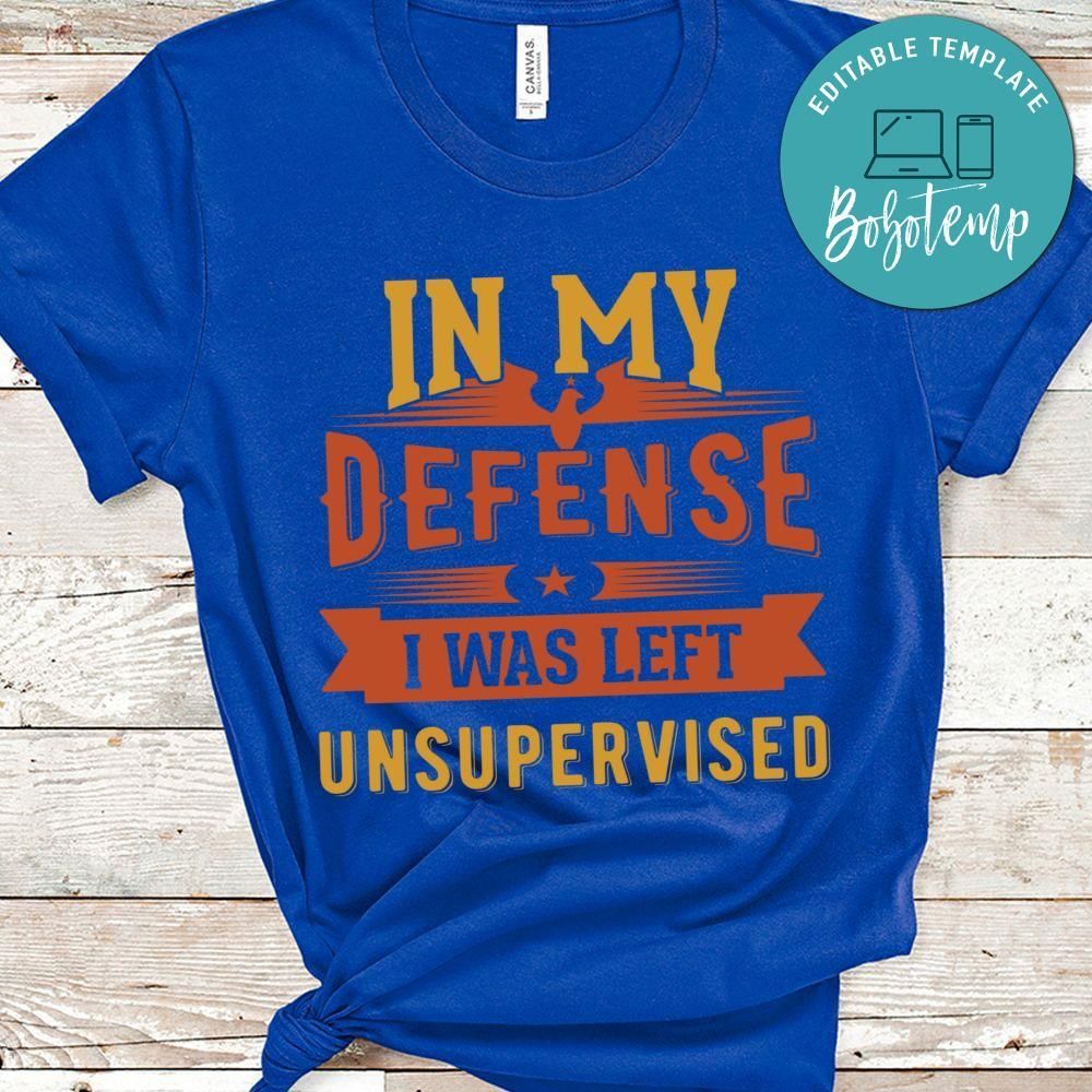 In My Defense I Was Left Unsupervised Funny Shirt