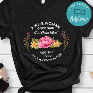 A Wise Woman Once Said i'm outta here shirt