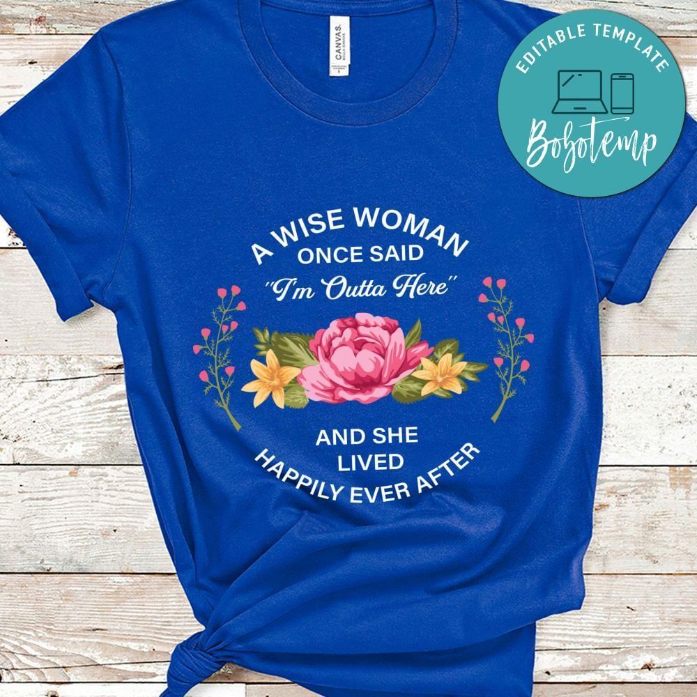 A Wise Woman Once Said i'm outta here shirt
