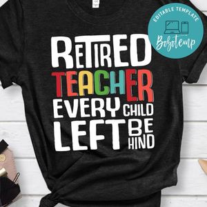 Retired Teacher Every Child Left shirt