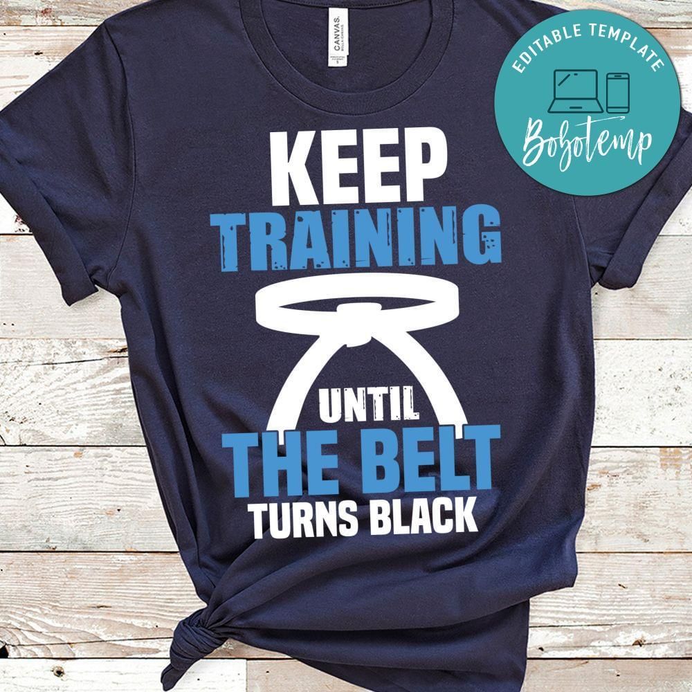 Keep training until the belt turns black taekwondo shirt