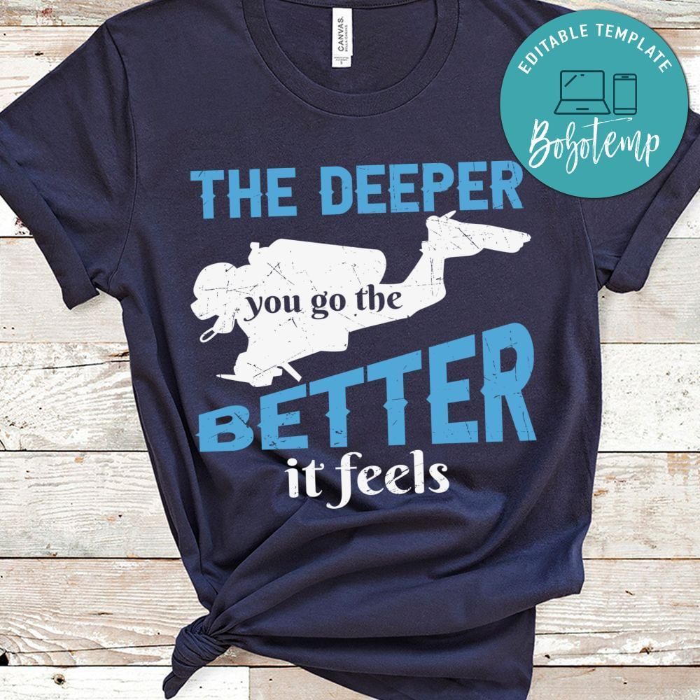 The deeper you go the better it feels shirt