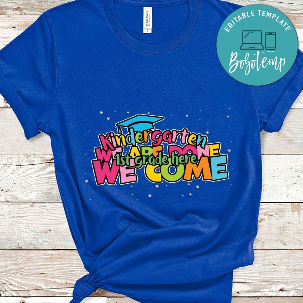 Kindergarten we are done 1st gradee here we come shirt
