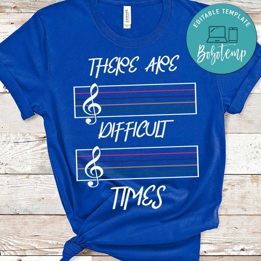 There are difficult times Musican shirt