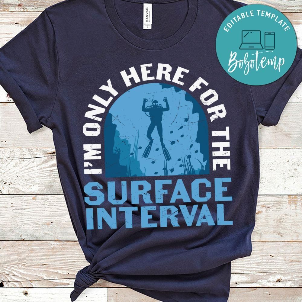 I'm only here for the surface interval diving shirt