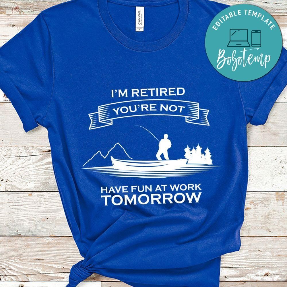 Im Retired You're Not Have fun at work tomorrow shirt