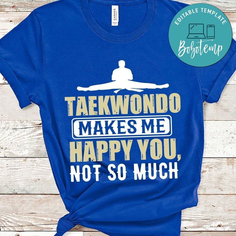 Taekwondo makes me happy you, not so much shirt