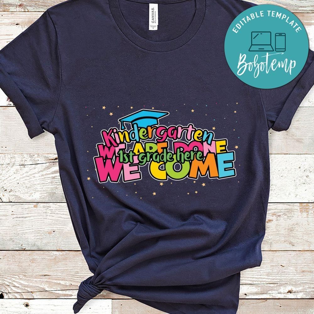 Kindergarten we are done 1st gradee here we come shirt