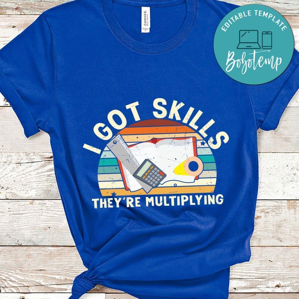 I got skills they're multiplying shirt