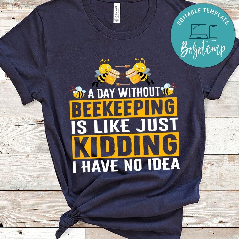 A day without beekeeping like just kidding shirt