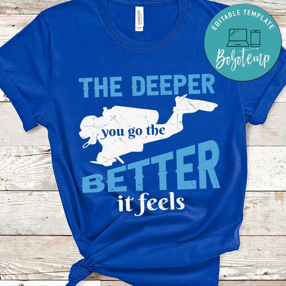The deeper you go the better it feels shirt