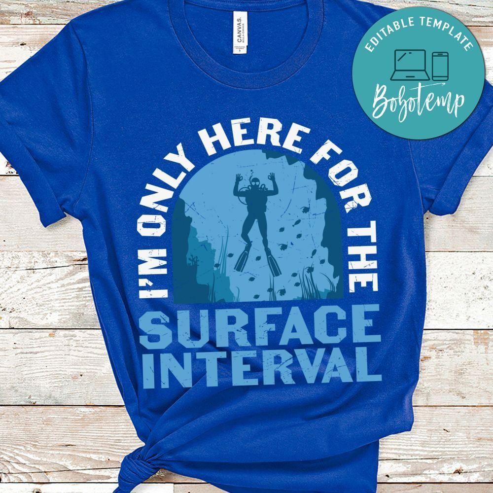 I'm only here for the surface interval diving shirt