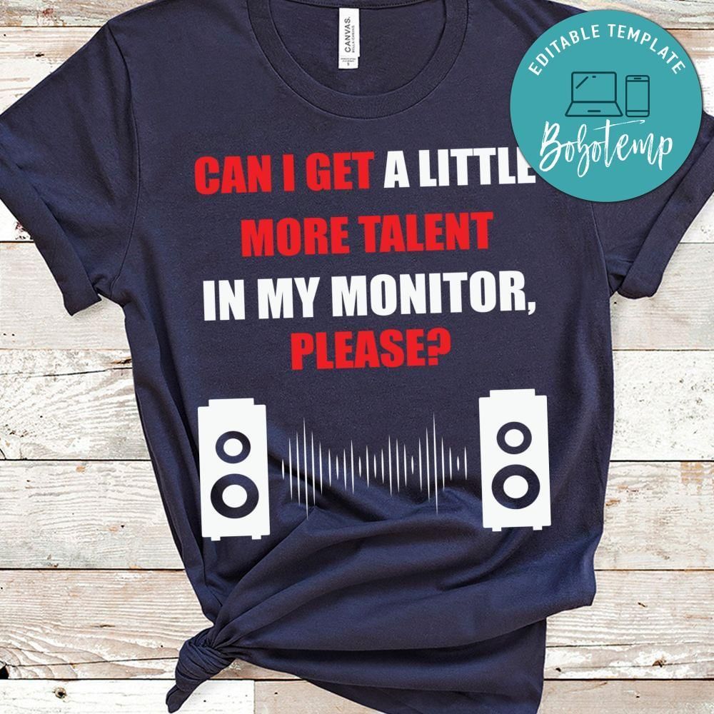 Can i get a little more talent in my monitor musican shirt