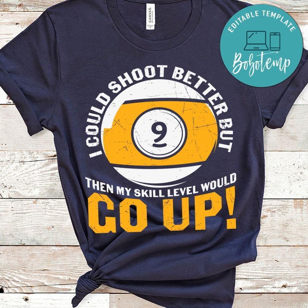I could shoot better but 9 then my skill go up billard shirt