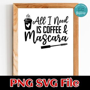 All I Need is Coffee and Mascara SVG PNG Customizable Instant Download