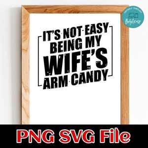 It’s Not Easy Being My Wife’s Arm Candy PNG SVG design template
