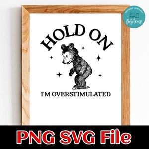 Hold On I'm Overstimulated PNG file template