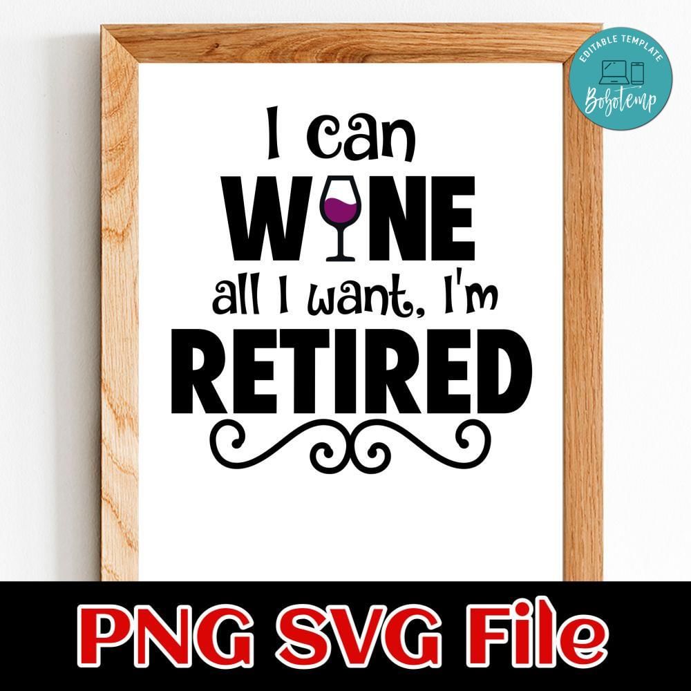 I can't wine all i want i'm retired PNG SVG file template Bobotemp