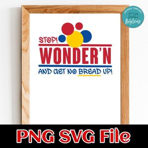 Stop Wonder'n And Get Ya Bread Up Customer Request PNG file template