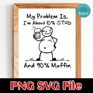 My Problem Is I'm About 10 Percent STUD SVG PNG Customizable Instant Download