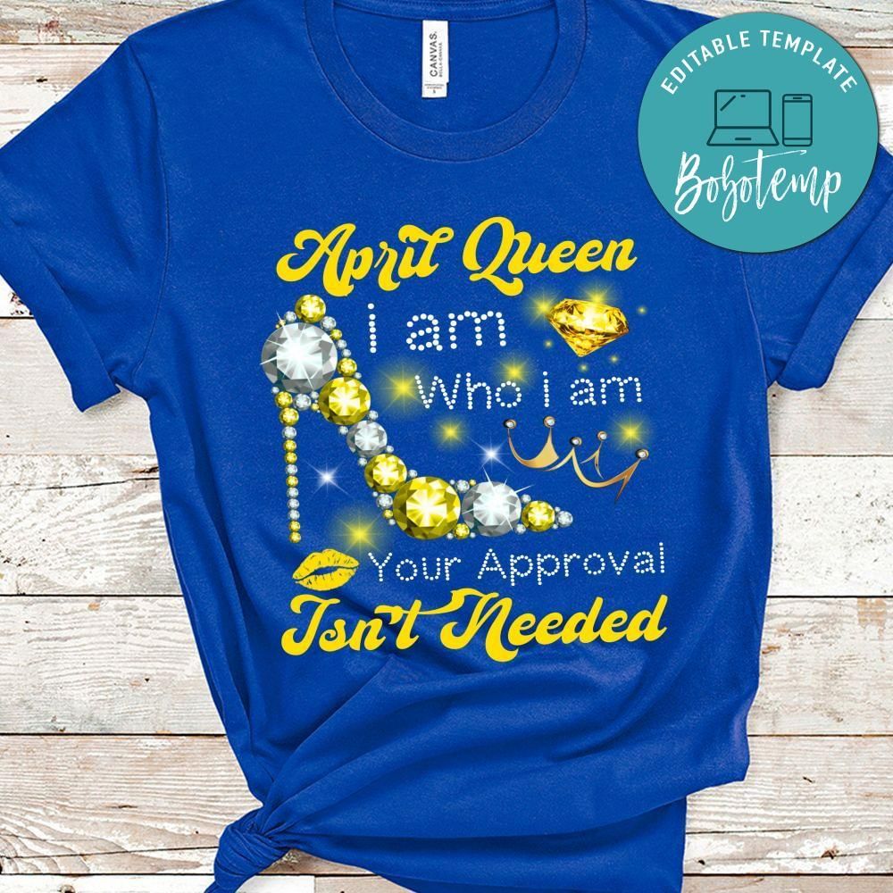 April Queen i am Who i am Shirt