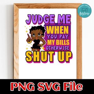 Judge me when you pay my bills otherwise shut up Customer Request PNG file template