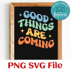 Good Things Are Coming SVG PNG Customizable Instant Download
