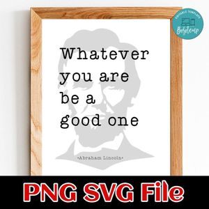 Whatever You Are Be A Good One Abraham Lincoln SVG PNG design template