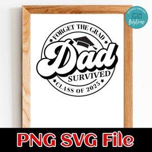 Forget the grad dad survived class of 2025 Customer Request PNG file template