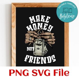 Make money not friends Customer Request PNG file template