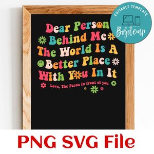 Dear Person Behind Me The World Is A Better Place With You In It PNG SVG file template