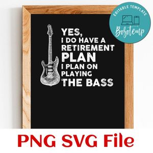 Yes I Have A Retirement Plan Playing My Bass SVG PNG Customizable Instant Download