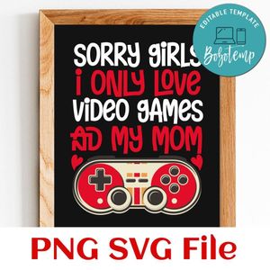 Sorry Girls I Only Love Video Games And My Mom PNG Customizable Instant Download