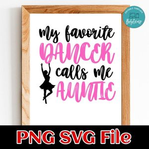 My favorite dancer calls me Auntie Customer Request PNG file template