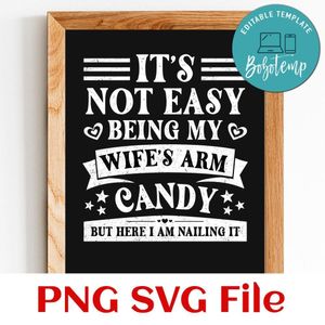 It’s Not Easy Being My Wife’s Arm Candy SVG design template