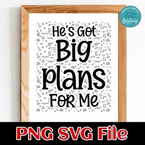 He's Got Big Plans For Me SVG PNG design template