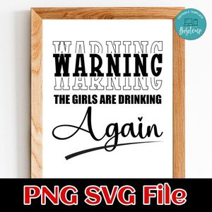 Warning the Girls Are Drinking Again SVG PNG Customizable Instant Download