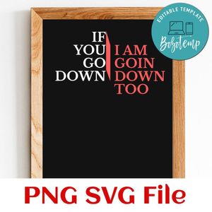 If You Go Down I Am Goin Down Too SVG PNG design template