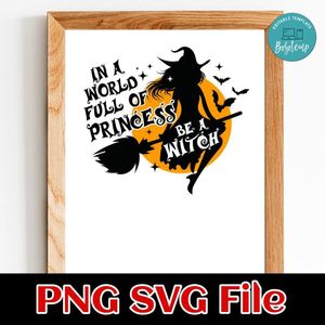 In A World Full Of Princess Be A Witch SVG PNG design template