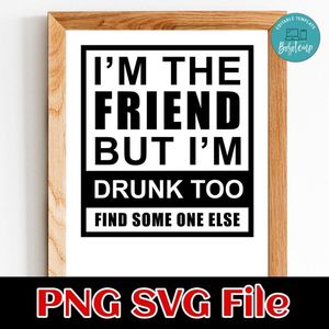 i'm the friend but i'm drunk too find some one else PNG SVG file template