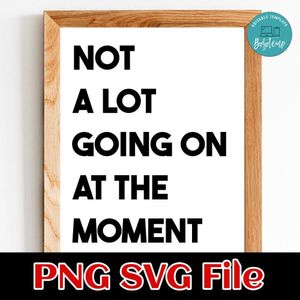 Not A Lot Going On At The Moment PNG SVG design template