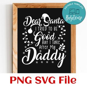 Dear Santa I Tried To Be Good But I Take After My Daddy SVG PNG Customizable Instant Download