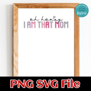 Oh Honey I Am That Mom SVG PNG Customizable Instant Download