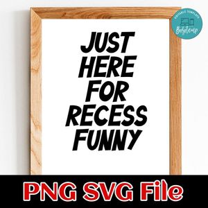 Just Here For Recess Funny SVG PNG Customizable Instant Download