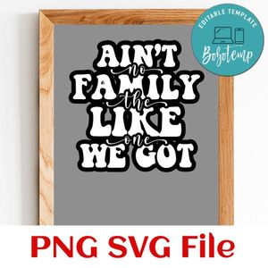 Ain't no family like the one we got SVG PNG design template