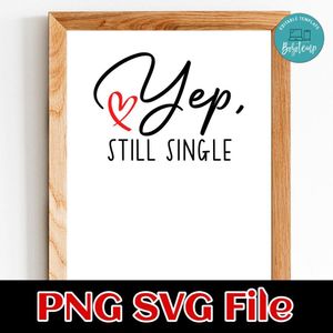 Yep Still Single SVG PNG Customizable Instant Download