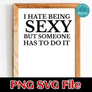 I hate being sexy but someone has to do it PNG SVG design template
